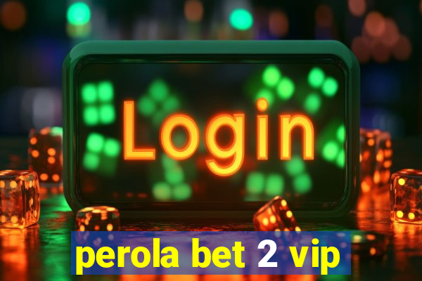 perola bet 2 vip